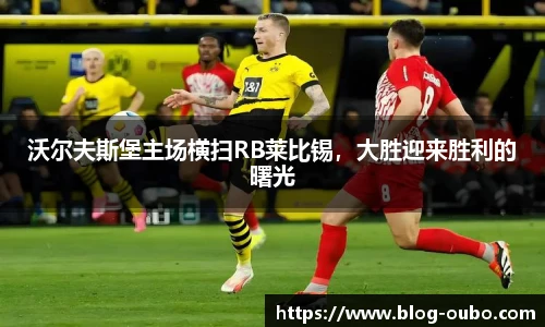 沃尔夫斯堡主场横扫RB莱比锡，大胜迎来胜利的曙光