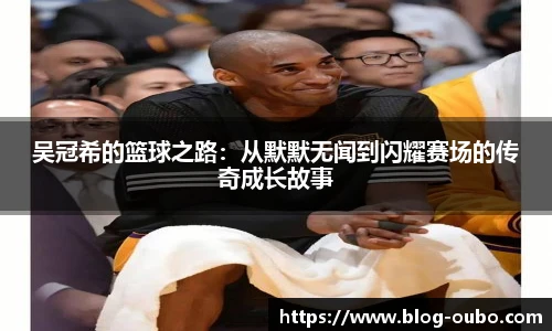 吴冠希的篮球之路：从默默无闻到闪耀赛场的传奇成长故事